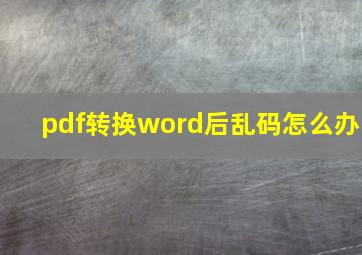 pdf转换word后乱码怎么办