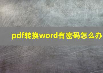 pdf转换word有密码怎么办