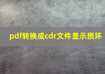 pdf转换成cdr文件显示损坏