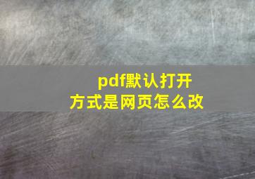 pdf默认打开方式是网页怎么改