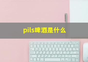 pils啤酒是什么