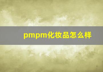 pmpm化妆品怎么样