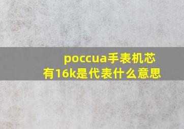 poccua手表机芯有16k是代表什么意思