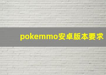 pokemmo安卓版本要求