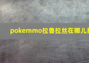 pokemmo拉鲁拉丝在哪儿抓