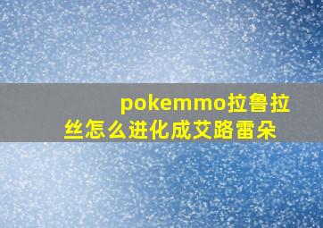 pokemmo拉鲁拉丝怎么进化成艾路雷朵