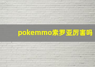 pokemmo索罗亚厉害吗