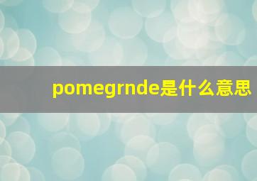 pomegrnde是什么意思