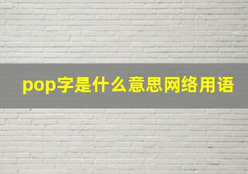 pop字是什么意思网络用语