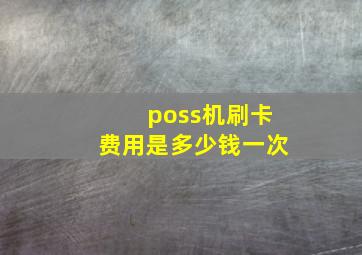 poss机刷卡费用是多少钱一次