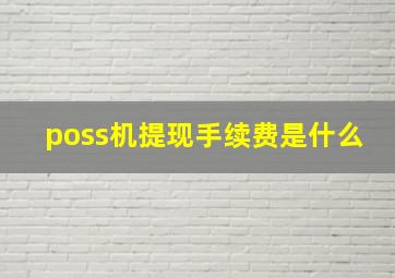 poss机提现手续费是什么