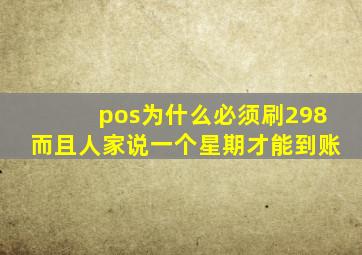 pos为什么必须刷298而且人家说一个星期才能到账