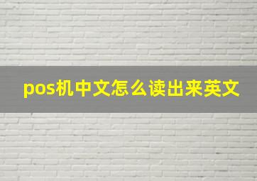 pos机中文怎么读出来英文