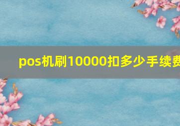 pos机刷10000扣多少手续费