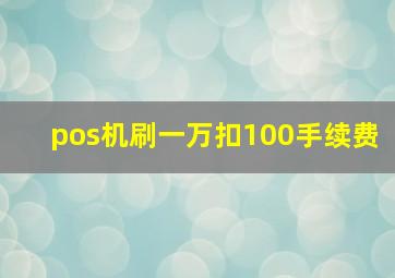 pos机刷一万扣100手续费