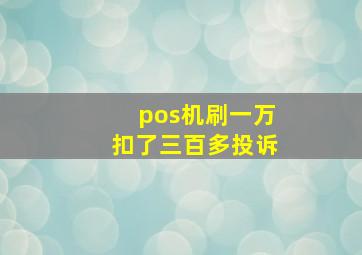 pos机刷一万扣了三百多投诉