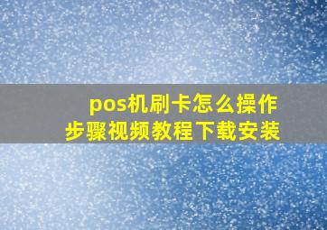 pos机刷卡怎么操作步骤视频教程下载安装