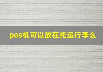 pos机可以放在托运行李么