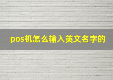 pos机怎么输入英文名字的