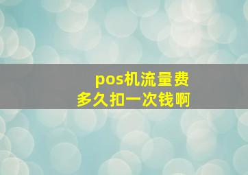 pos机流量费多久扣一次钱啊