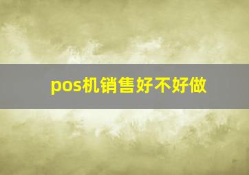 pos机销售好不好做