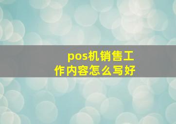 pos机销售工作内容怎么写好