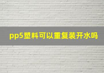 pp5塑料可以重复装开水吗