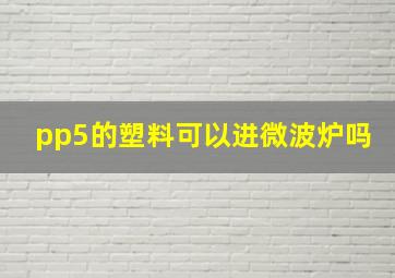 pp5的塑料可以进微波炉吗