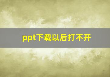 ppt下载以后打不开