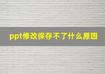 ppt修改保存不了什么原因