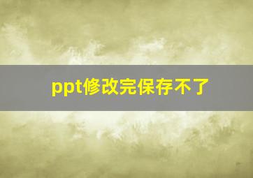 ppt修改完保存不了