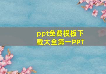 ppt免费模板下载大全第一PPT