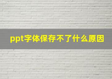 ppt字体保存不了什么原因