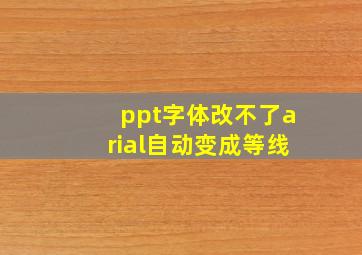 ppt字体改不了arial自动变成等线