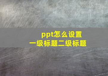 ppt怎么设置一级标题二级标题