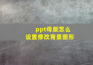 ppt母版怎么设置修改背景图形