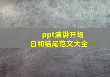 ppt演讲开场白和结尾范文大全