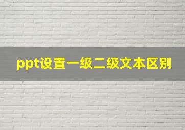 ppt设置一级二级文本区别