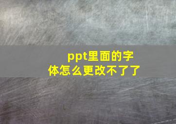 ppt里面的字体怎么更改不了了