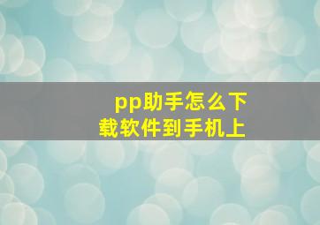 pp助手怎么下载软件到手机上