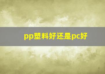 pp塑料好还是pc好