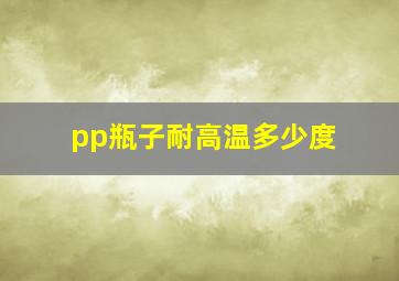 pp瓶子耐高温多少度