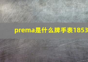 prema是什么牌手表1853