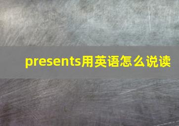 presents用英语怎么说读