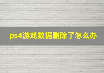 ps4游戏数据删除了怎么办