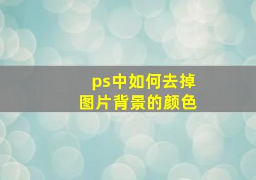 ps中如何去掉图片背景的颜色