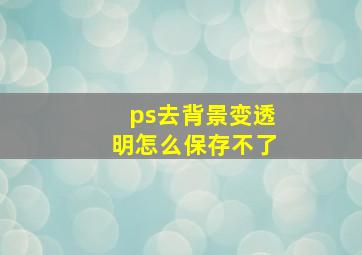 ps去背景变透明怎么保存不了