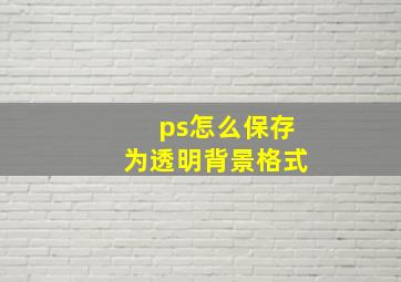 ps怎么保存为透明背景格式