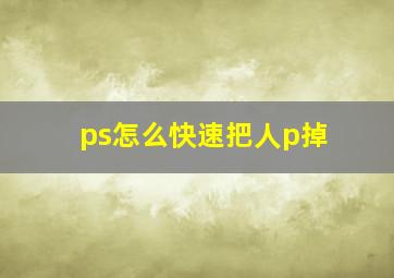 ps怎么快速把人p掉