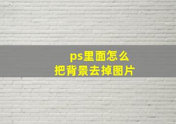 ps里面怎么把背景去掉图片